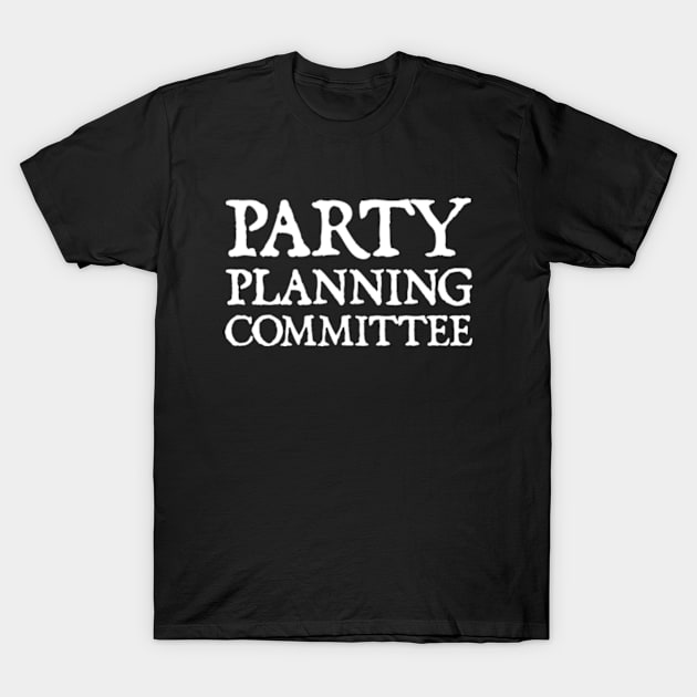 Party Planning Committee T-Shirt by  hal mafhoum?